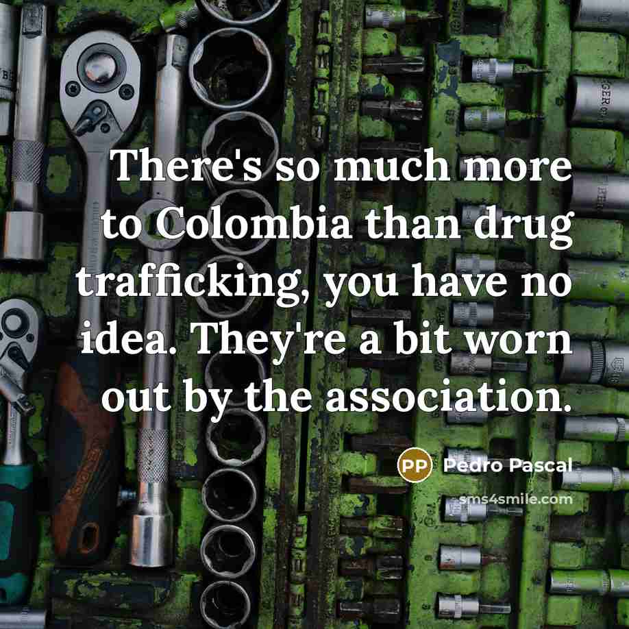 “There's so much more to Colombia than drug trafficking, you…” quote by Pedro Pascal