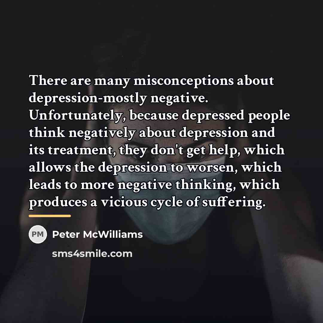 “There are many misconceptions about depression-mostly negative. Unfortunately, because depressed…” quote by Peter McWilliams