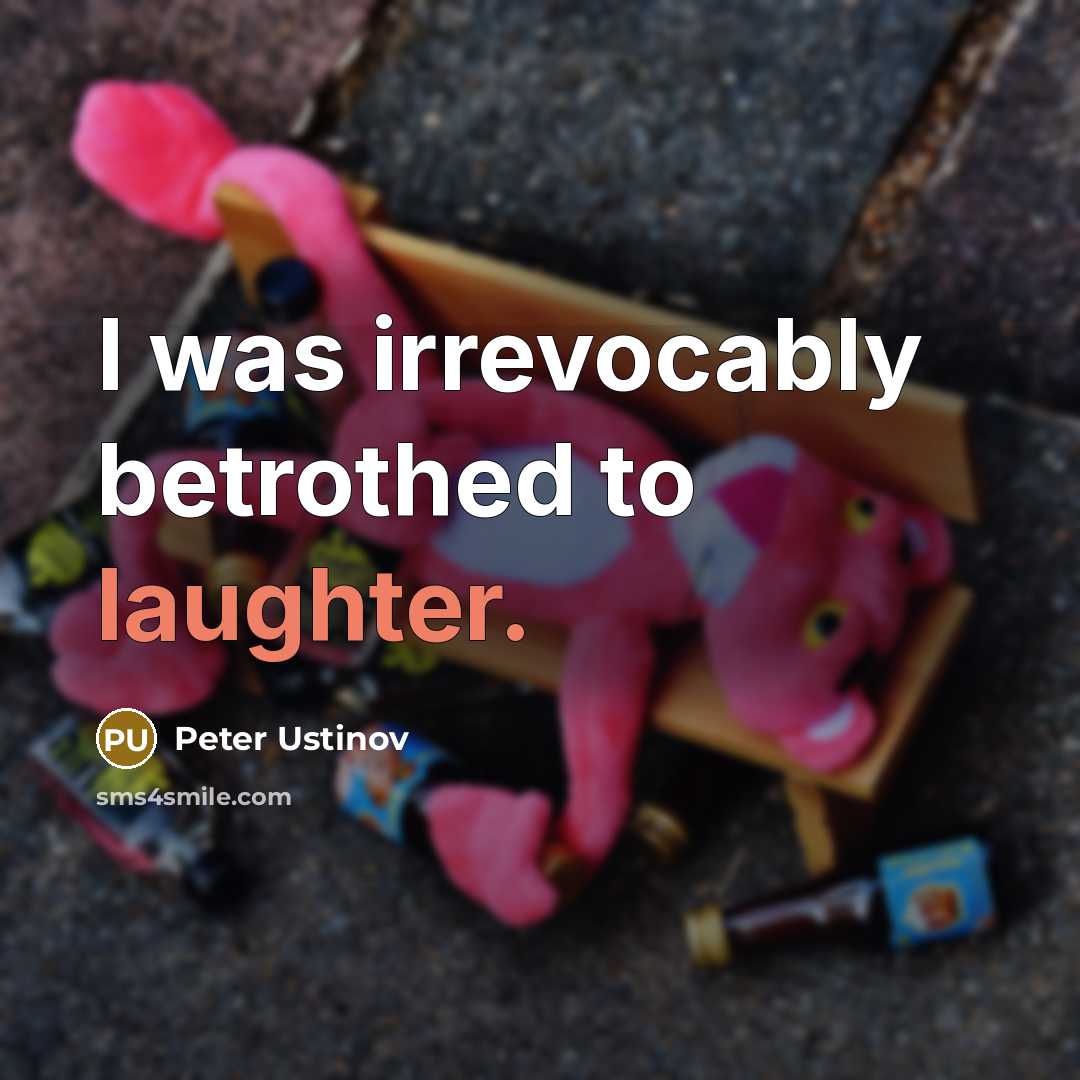 “I was irrevocably betrothed to laughter.…” quote by Peter Ustinov