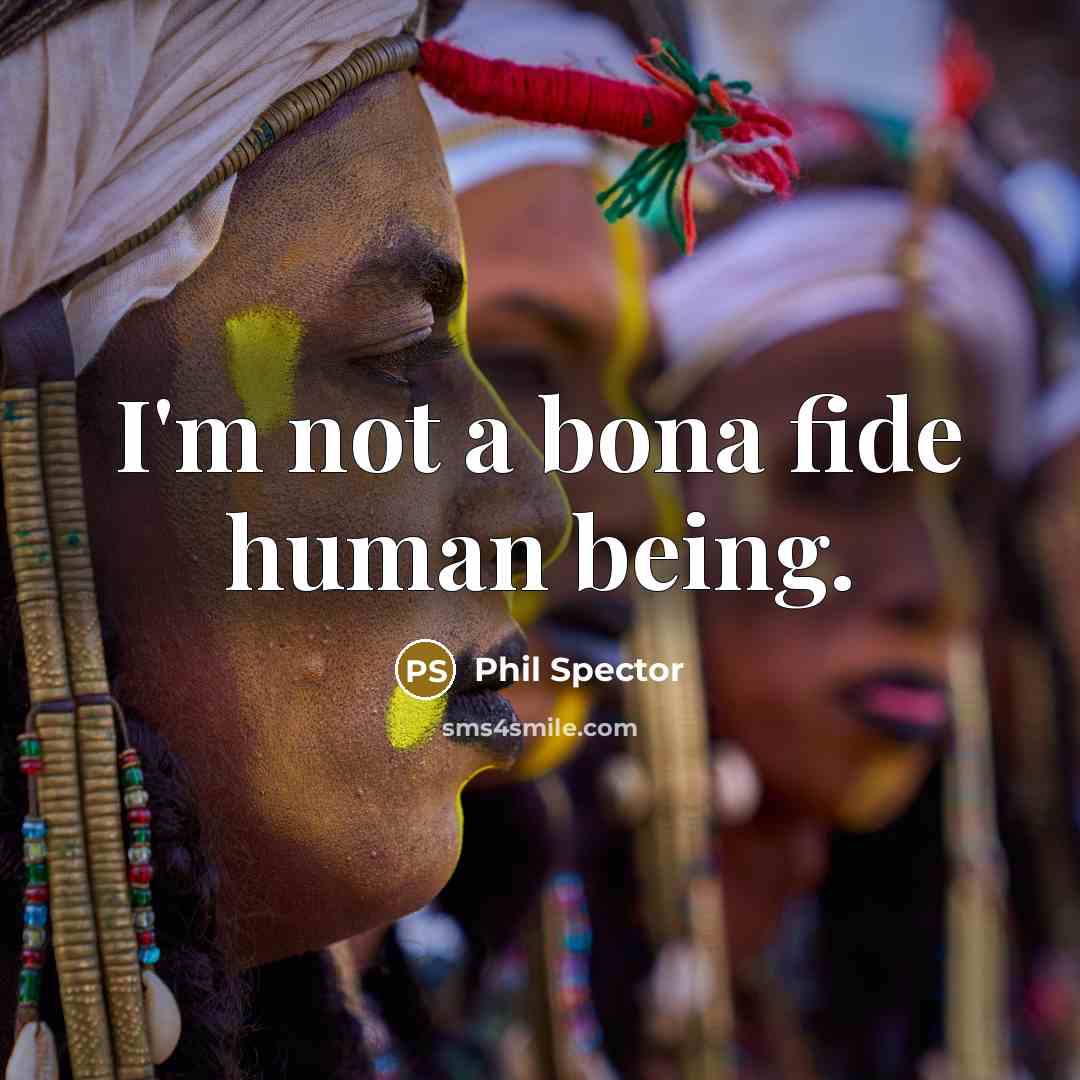 “I'm not a bona fide human being.…” quote by Phil Spector