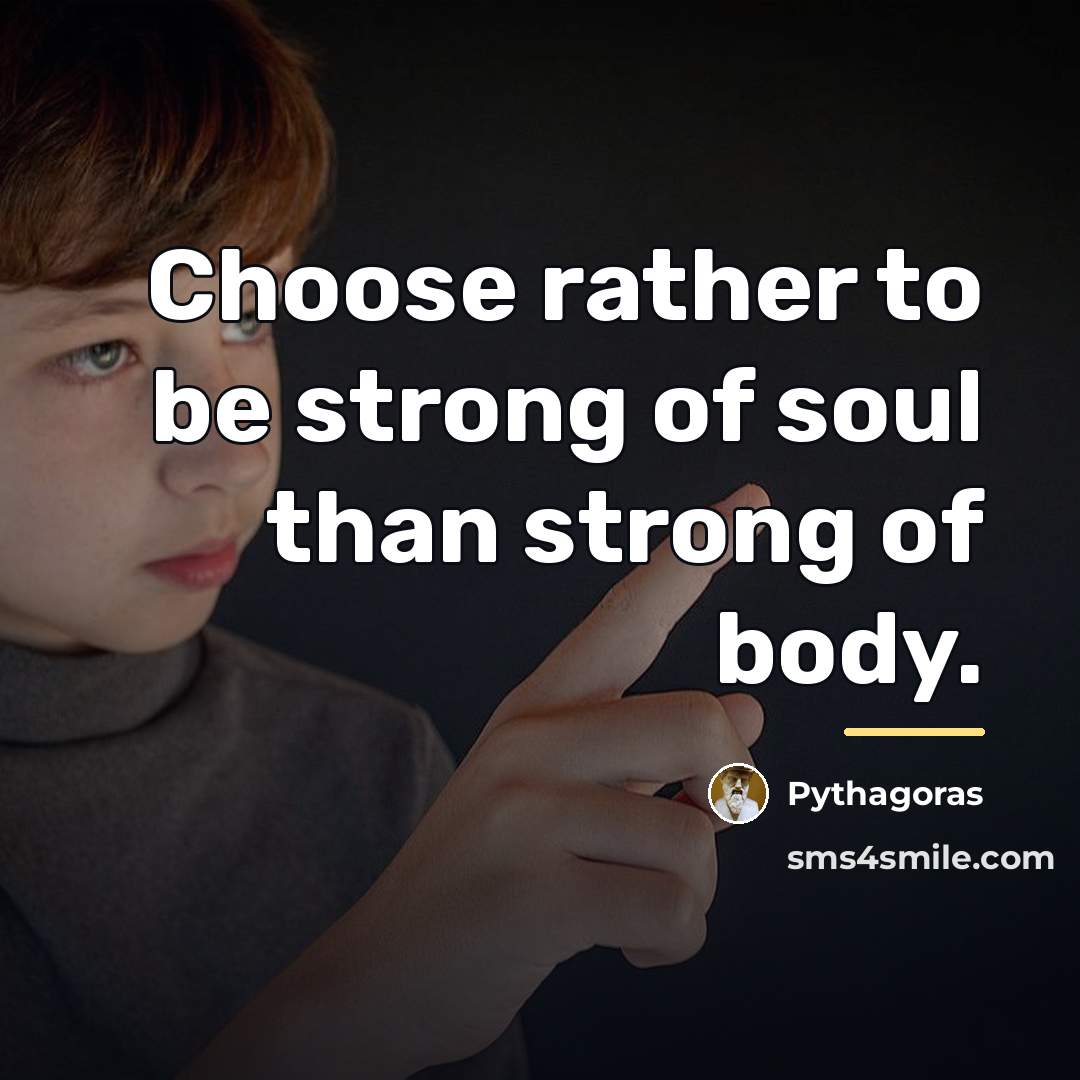 “Choose rather to be strong of soul than strong of…” quote by Pythagoras