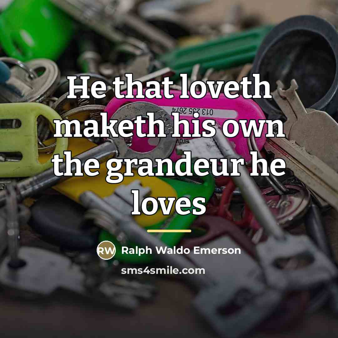 “He that loveth maketh his own the grandeur he loves…” quote by Ralph Waldo Emerson