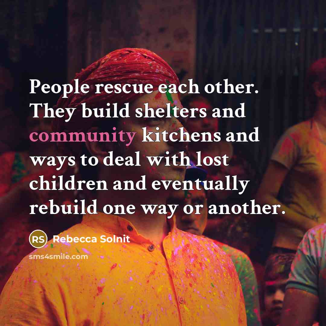 “People rescue each other. They build shelters and community kitchens…” quote by Rebecca Solnit