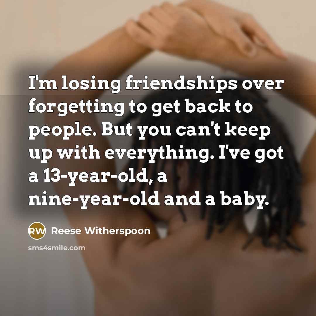 “I'm losing friendships over forgetting to get back to people.…” quote by Reese Witherspoon