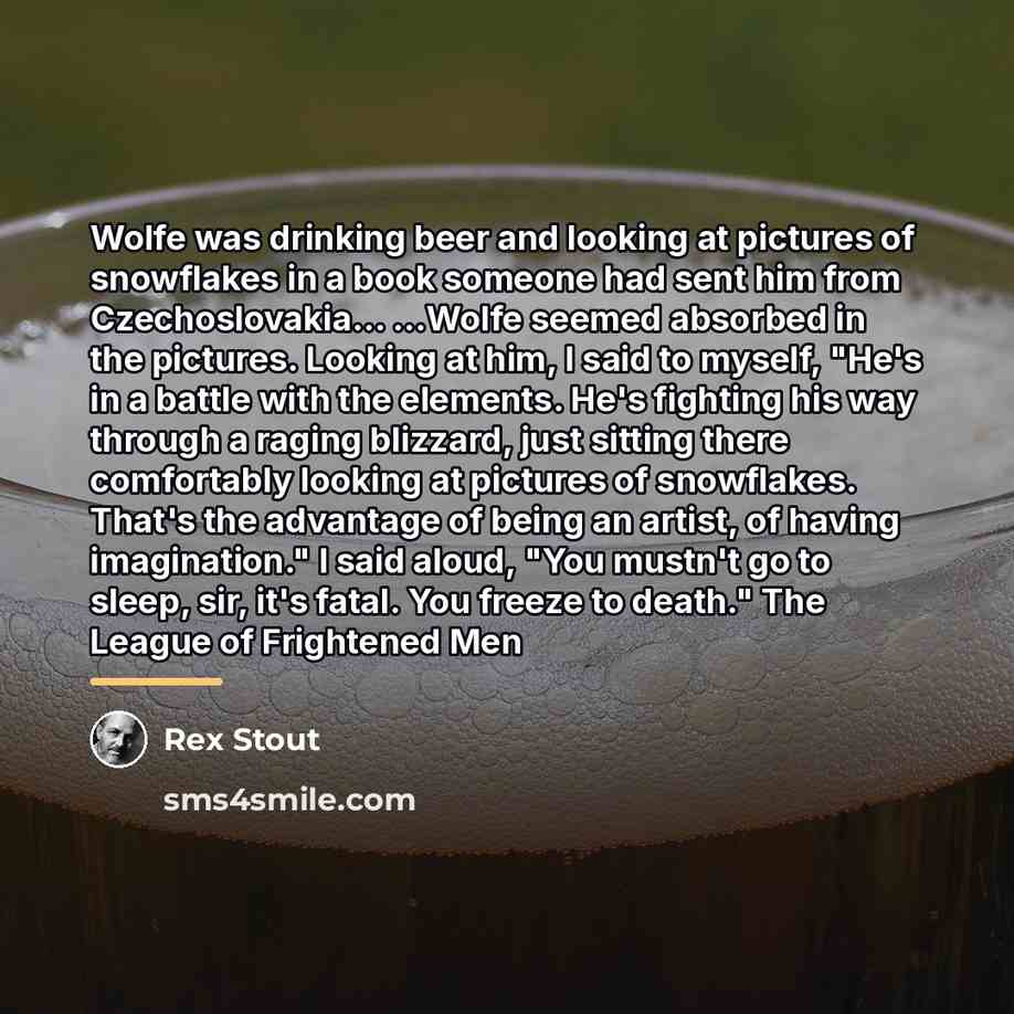 “Wolfe was drinking beer and looking at pictures of snowflakes…” quote by Rex Stout