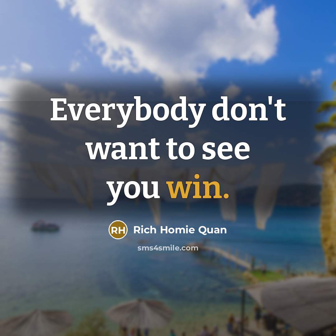 “Everybody don't want to see you win.…” quote by Rich Homie Quan