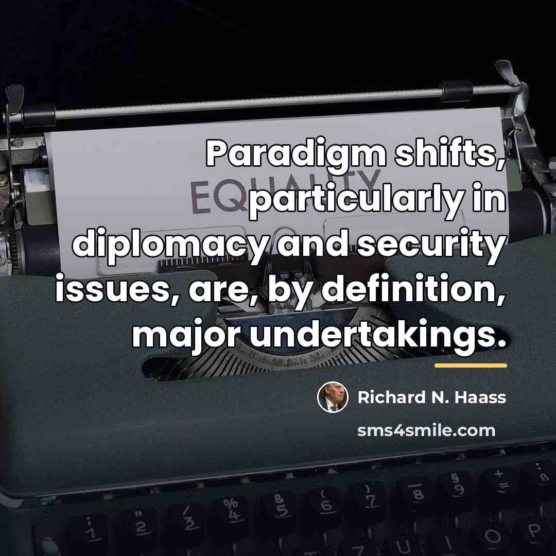“Paradigm shifts, particularly in diplomacy and security issues, are, by…” quote by Richard N. Haass