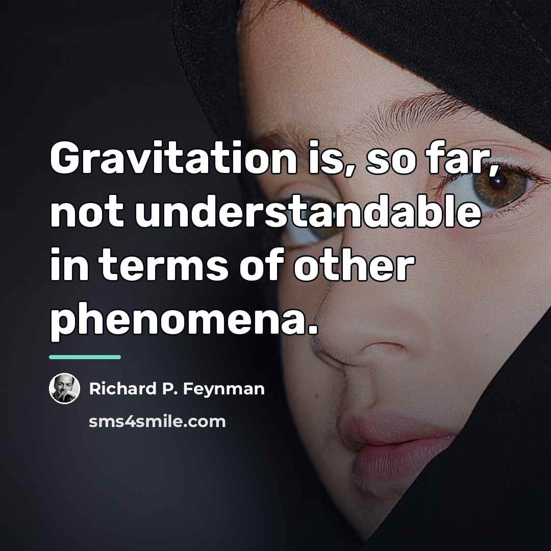 “Gravitation is, so far, not understandable in terms of other…” quote by Richard P. Feynman