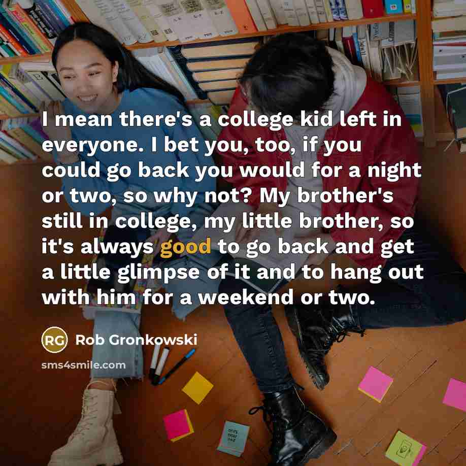 “I mean there's a college kid left in everyone. I…” quote by Rob Gronkowski