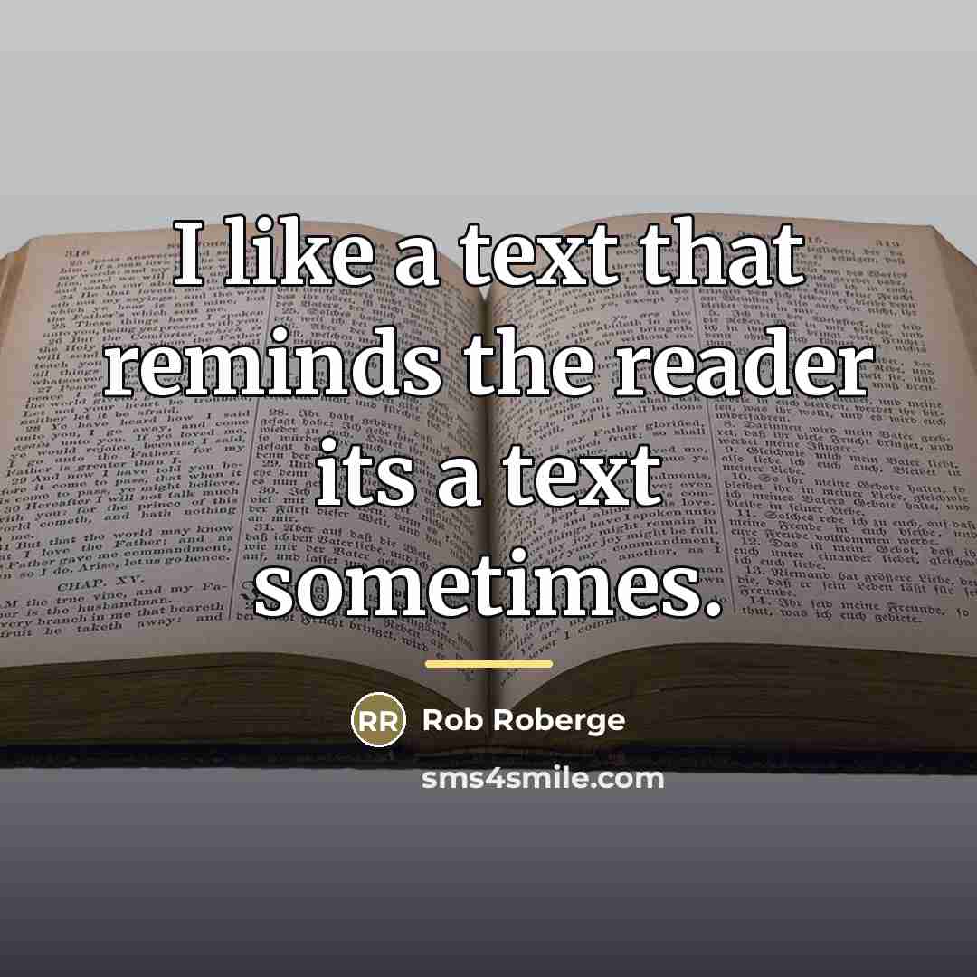 “I like a text that reminds the reader its a…” quote by Rob Roberge