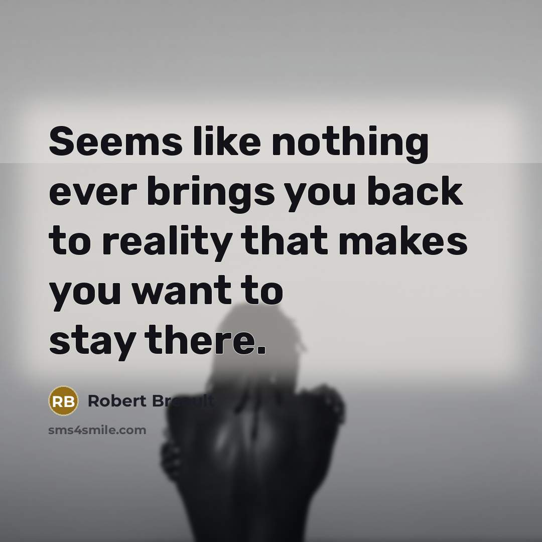 “Seems like nothing ever brings you back to reality that…” quote by Robert Breault