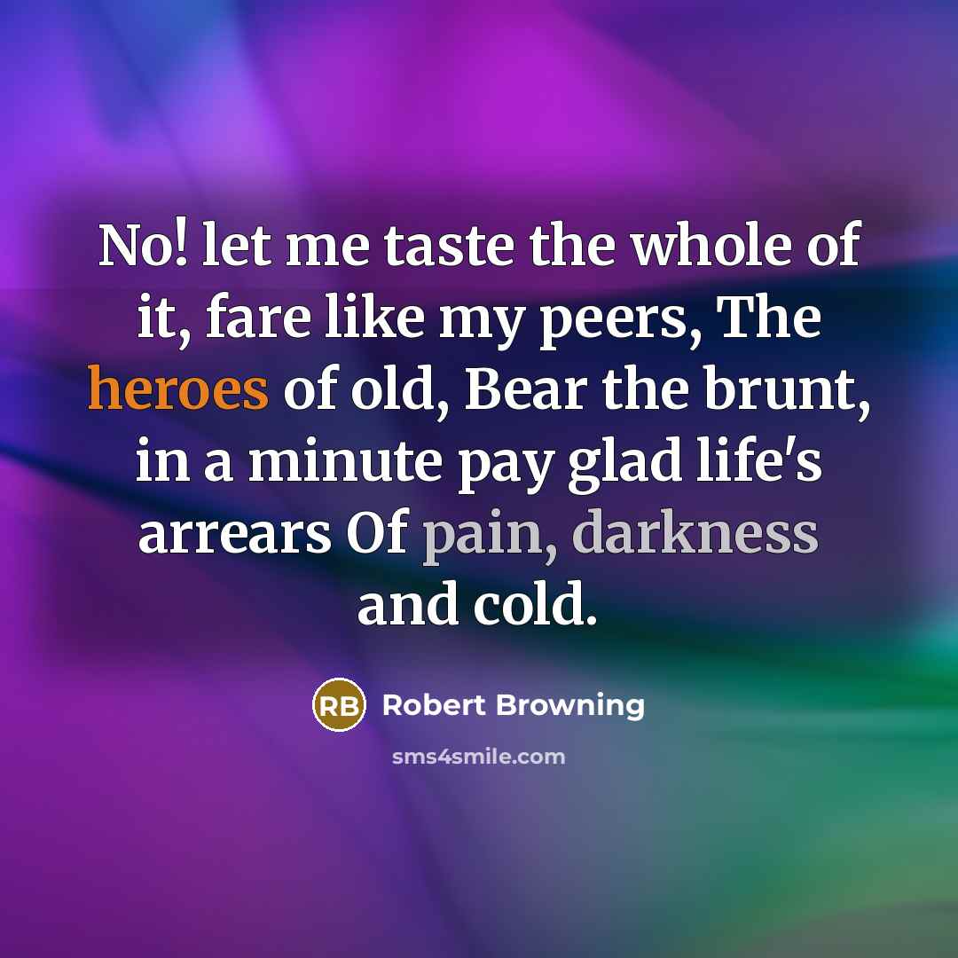 “No! let me taste the whole of it, fare like…” quote by Robert Browning