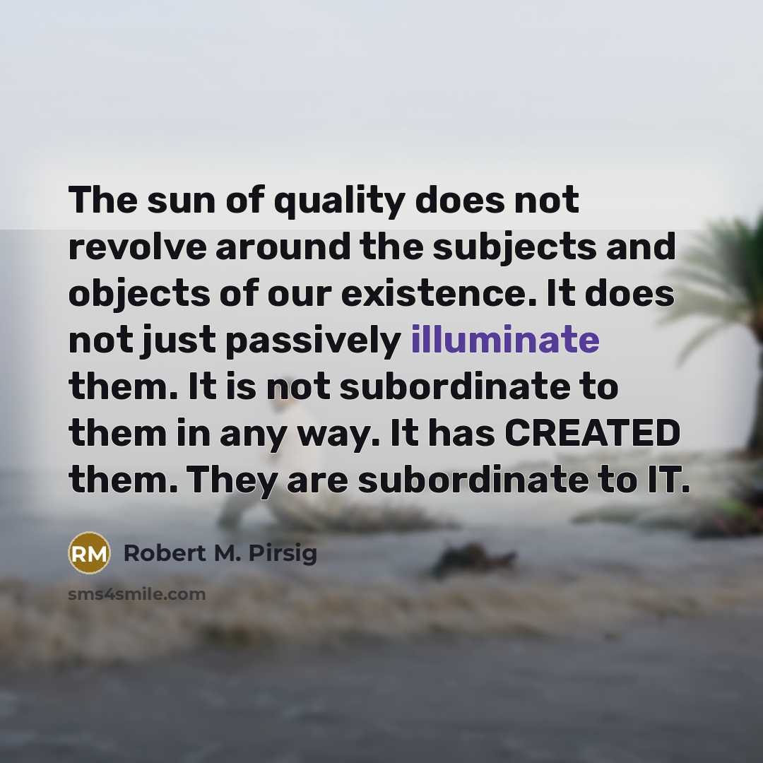 “The sun of quality does not revolve around the subjects…” quote by Robert M. Pirsig