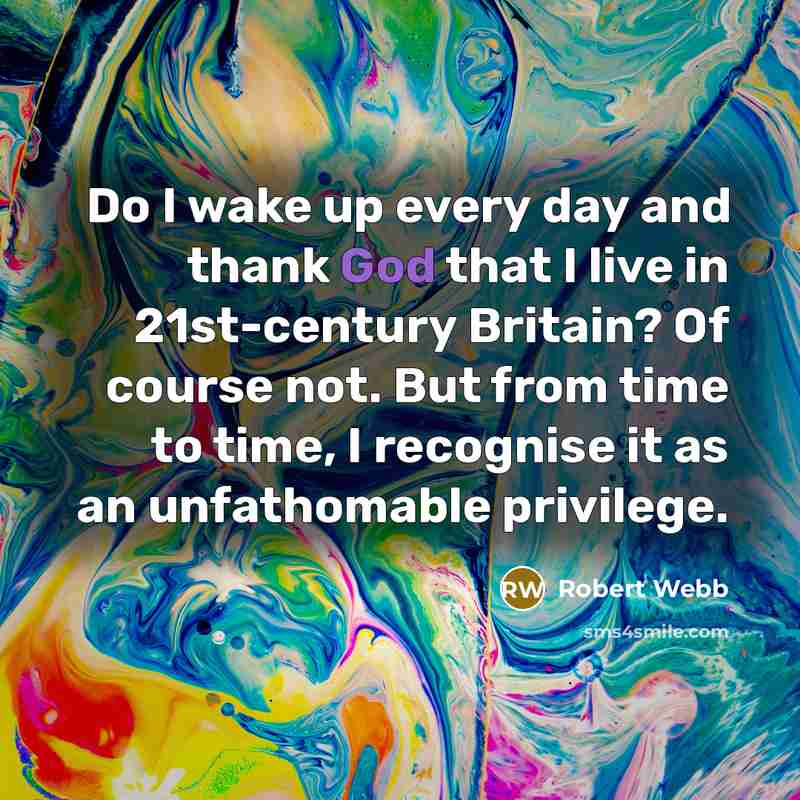 “Do I wake up every day and thank God that…” quote by Robert Webb
