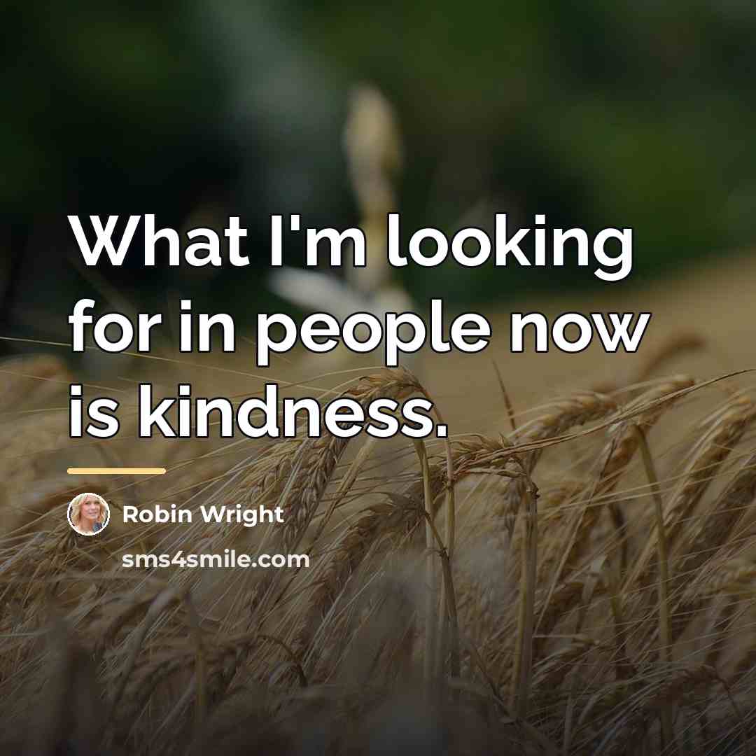 “What I'm looking for in people now is kindness.…” quote by Robin Wright
