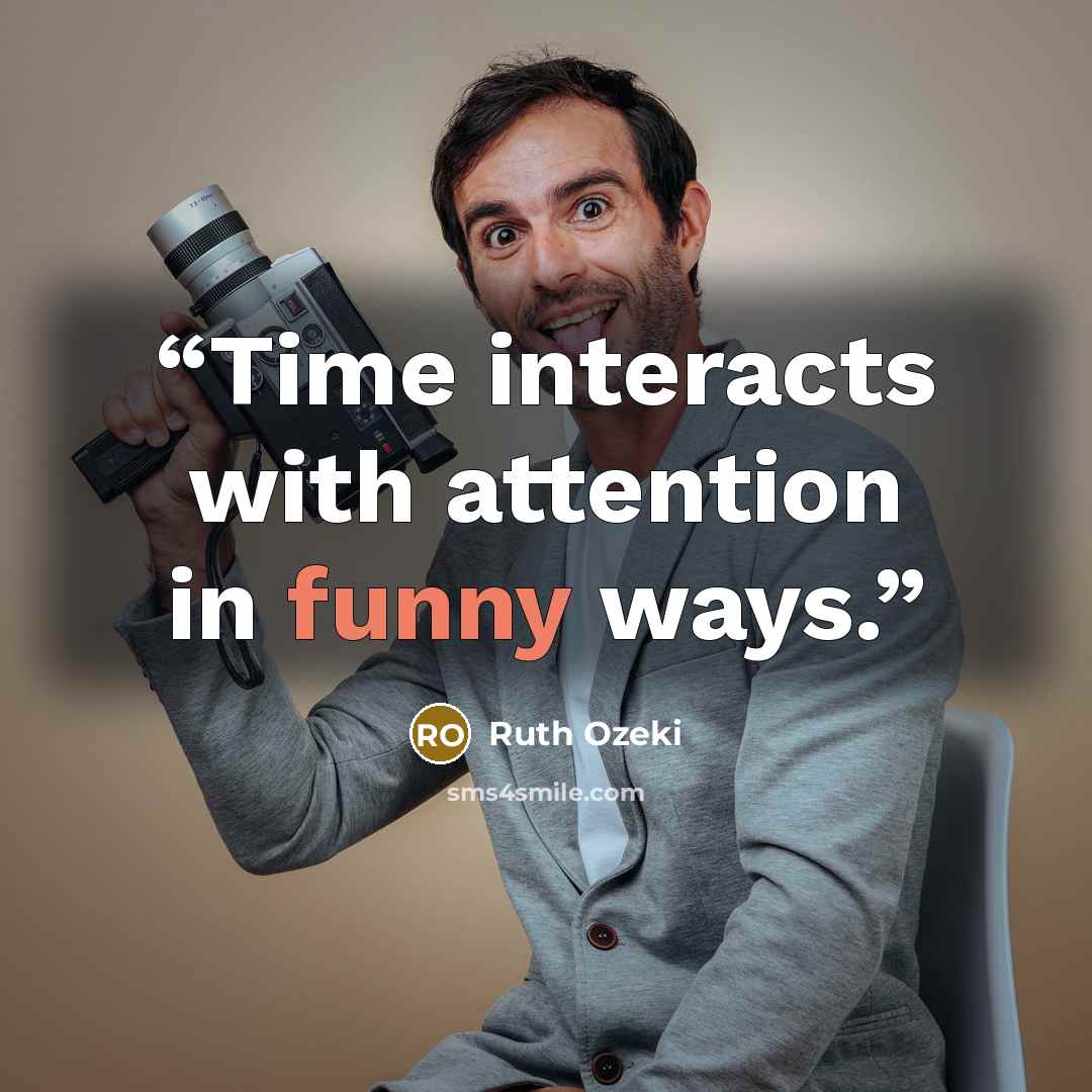 “Time interacts with attention in funny ways.” quote by Ruth Ozeki