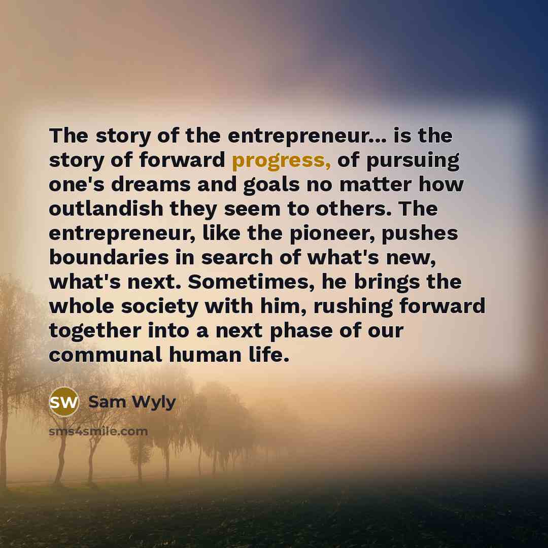 “The story of the entrepreneur... is the story of forward…” quote by Sam Wyly