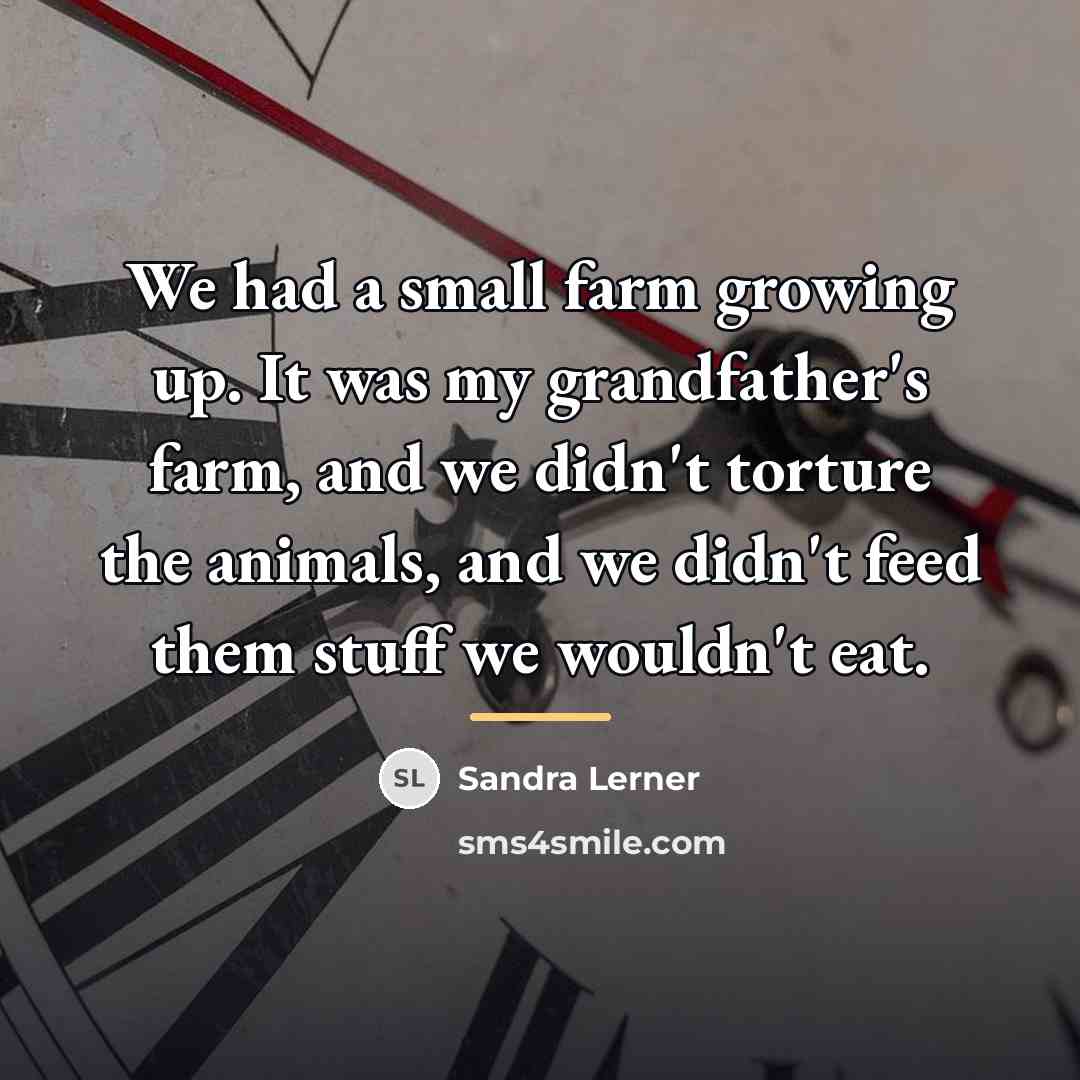 “We had a small farm growing up. It was my…” quote by Sandra Lerner