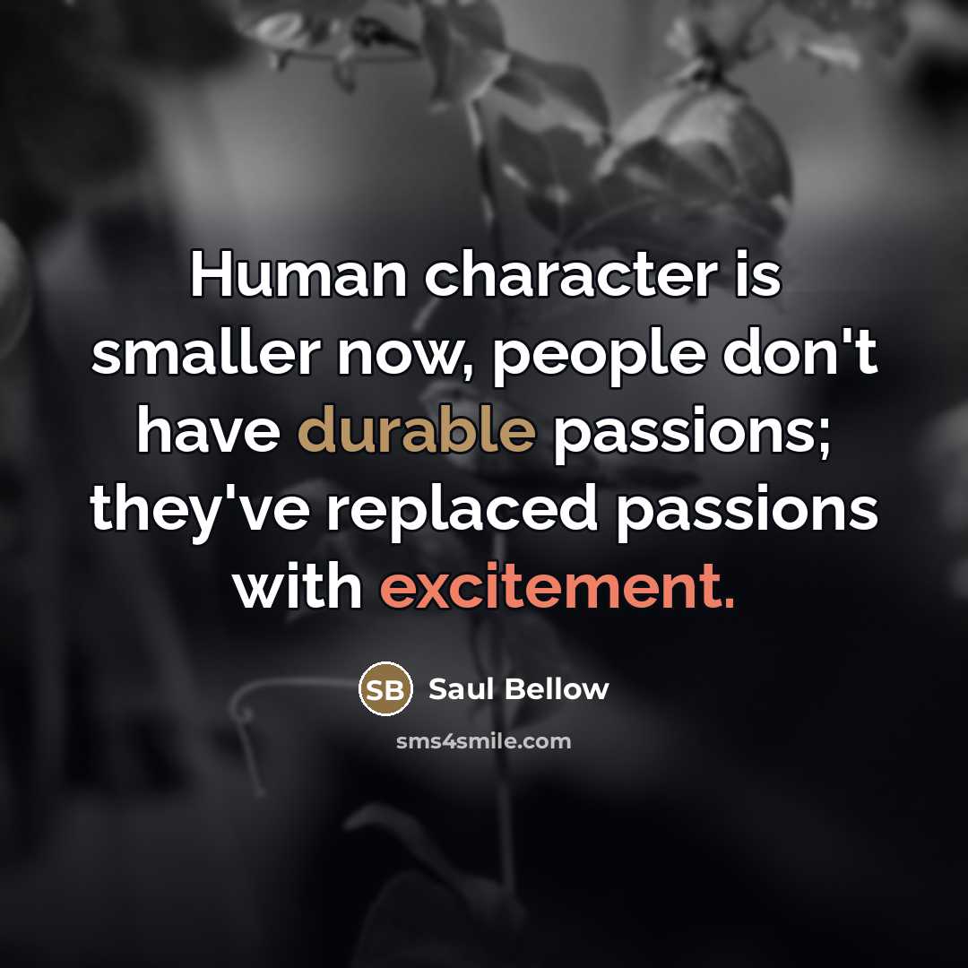 “Human character is smaller now, people don't have durable passions;…” quote by Saul Bellow
