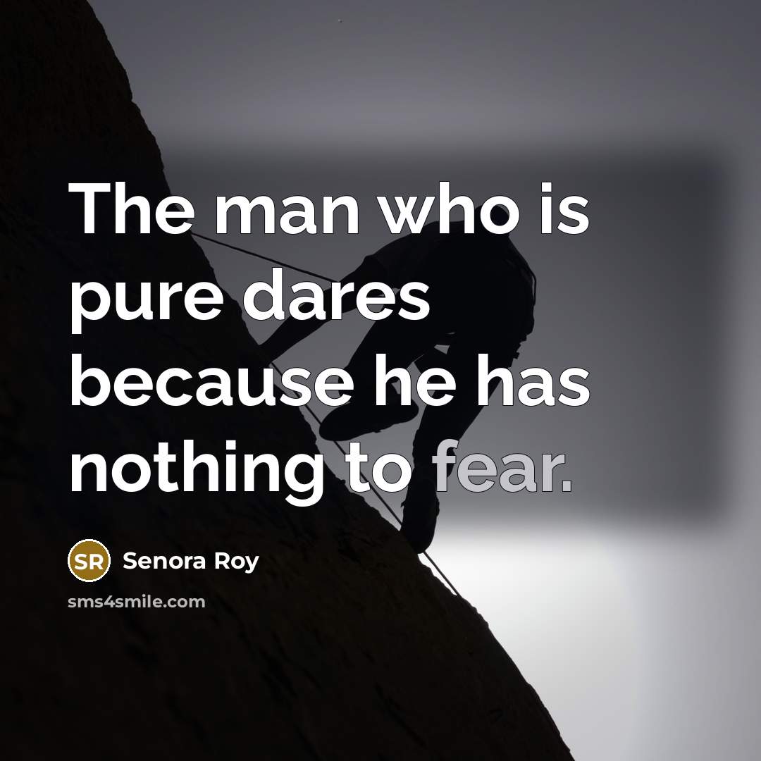 “The man who is pure dares because he has nothing…” quote by Senora Roy
