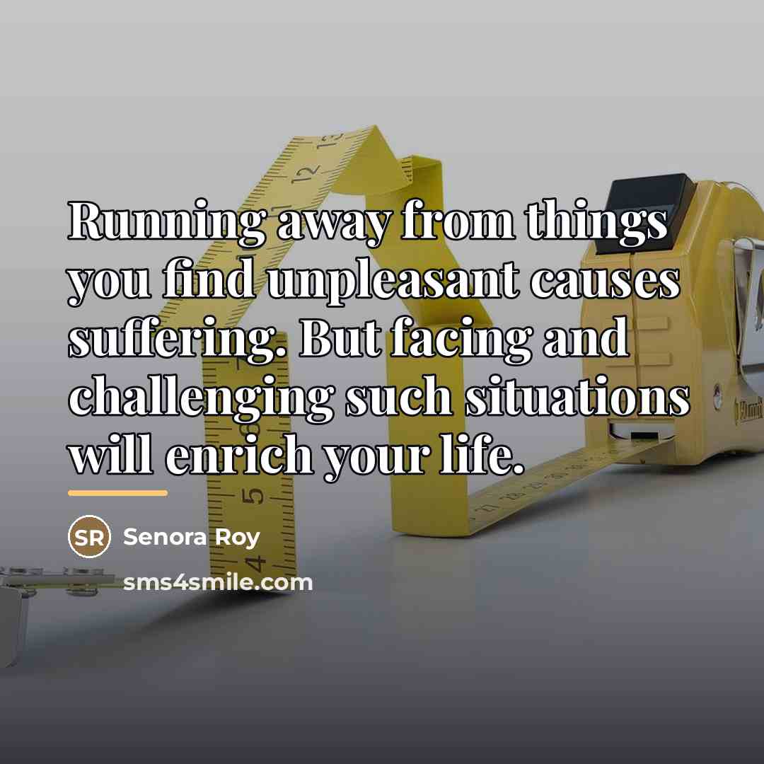 “Running away from things you find unpleasant causes suffering. But…” quote by Senora Roy