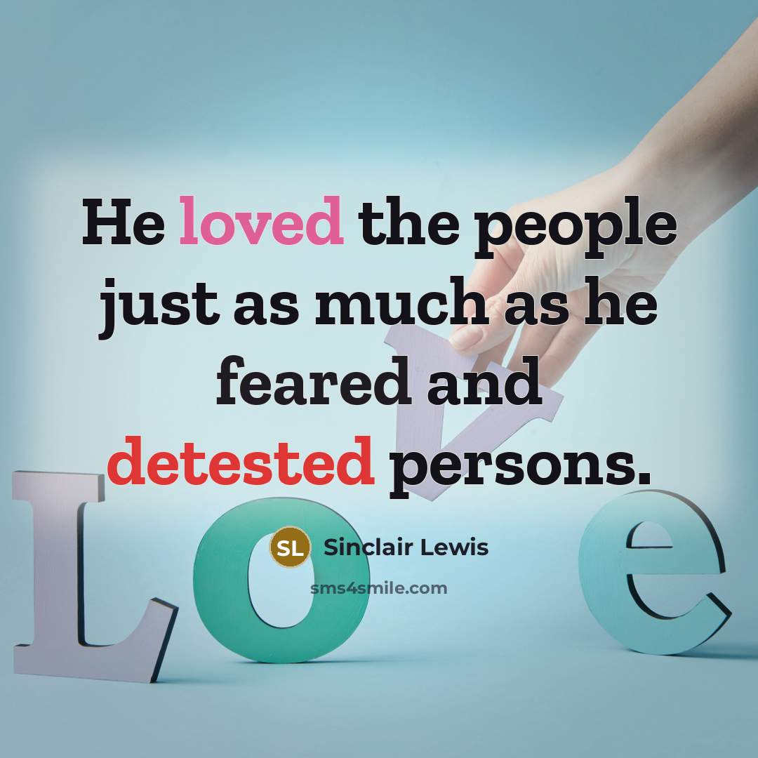 “He loved the people just as much as he feared and detested persons.” quote by Sinclair Lewis