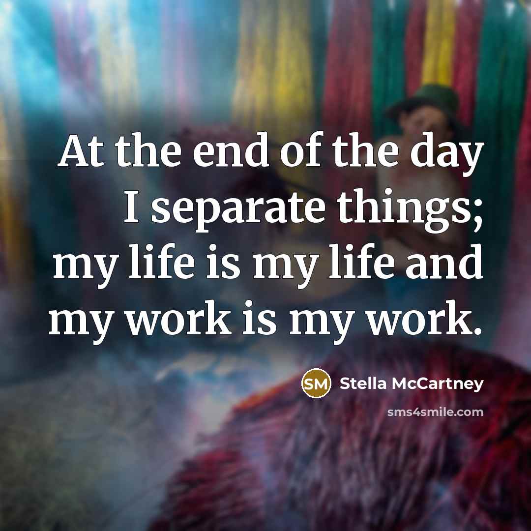 “At the end of the day I separate things; my…” quote by Stella McCartney