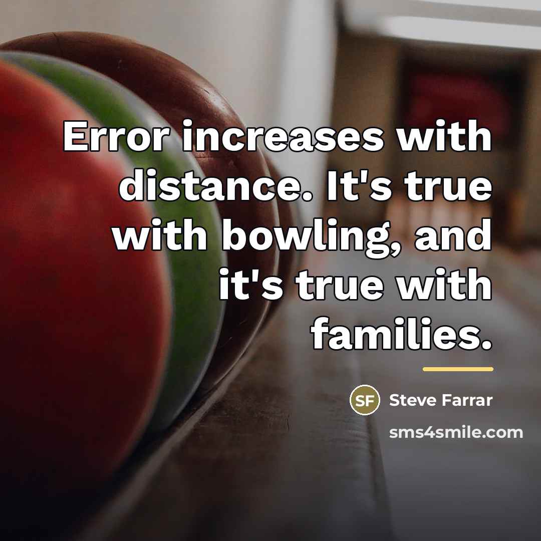“Error increases with distance. It's true with bowling, and it's…” quote by Steve Farrar