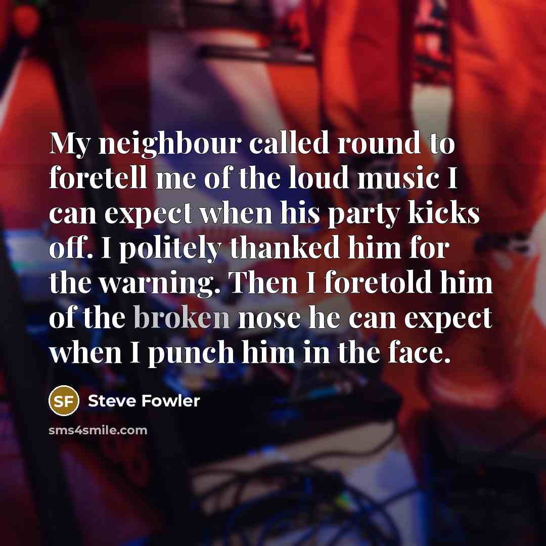 “My neighbour called round to foretell me of the loud…” quote by Steve Fowler