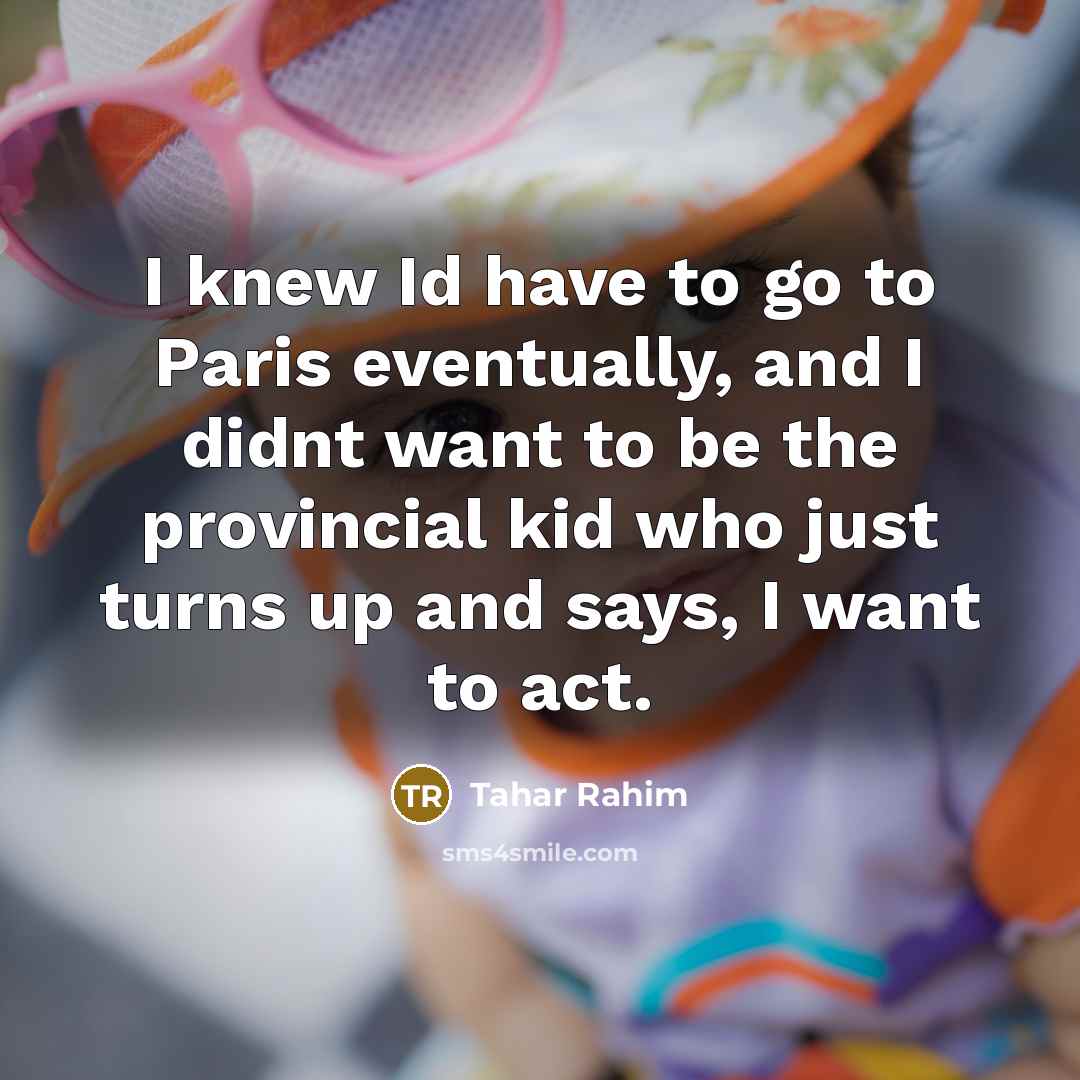 “I knew Id have to go to Paris eventually, and…” quote by Tahar Rahim