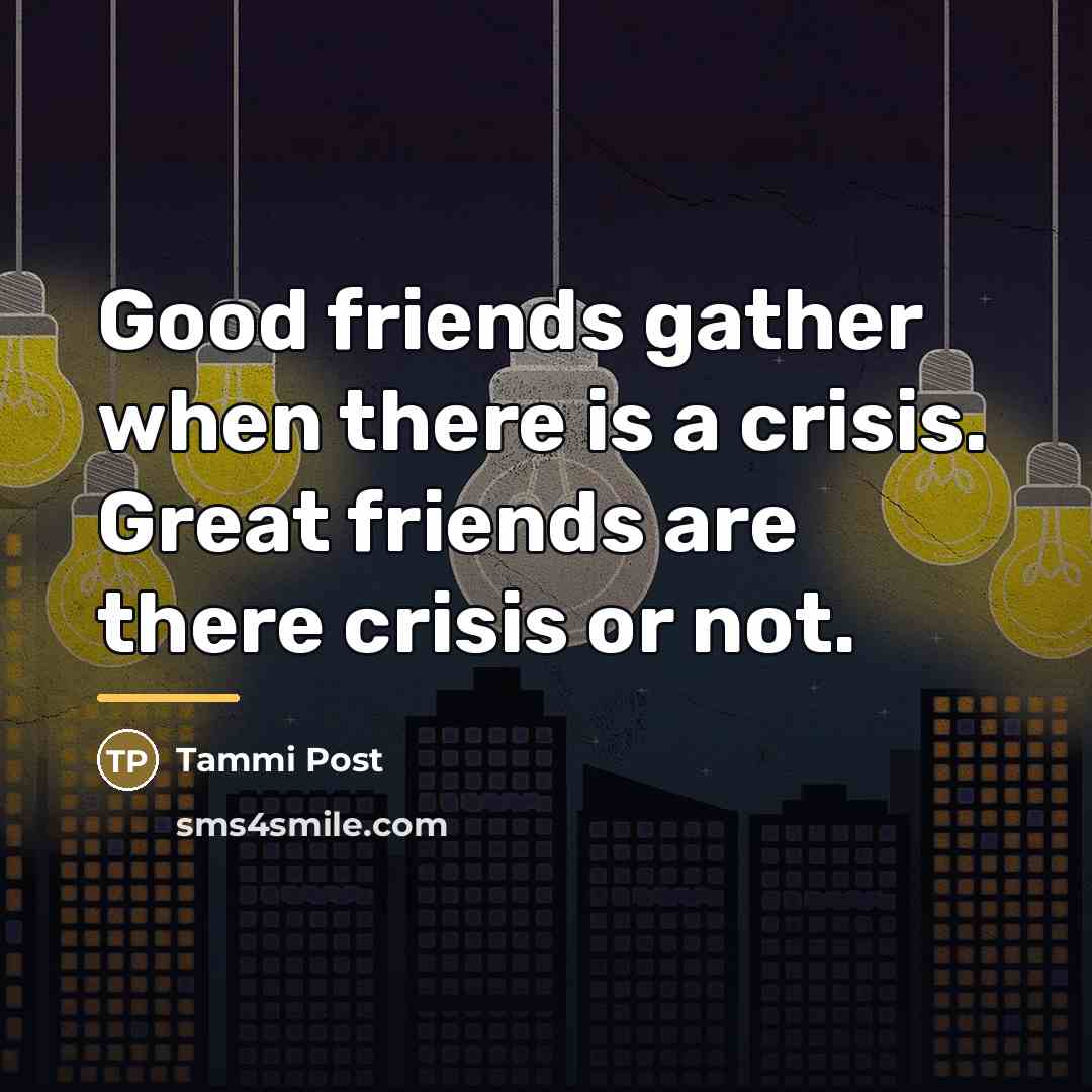 “Good friends gather when there is a crisis. Great friends…” quote by Tammi Post