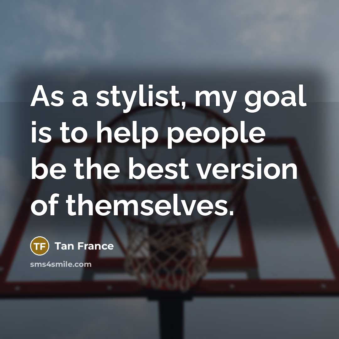 “As a stylist, my goal is to help people be…” quote by Tan France