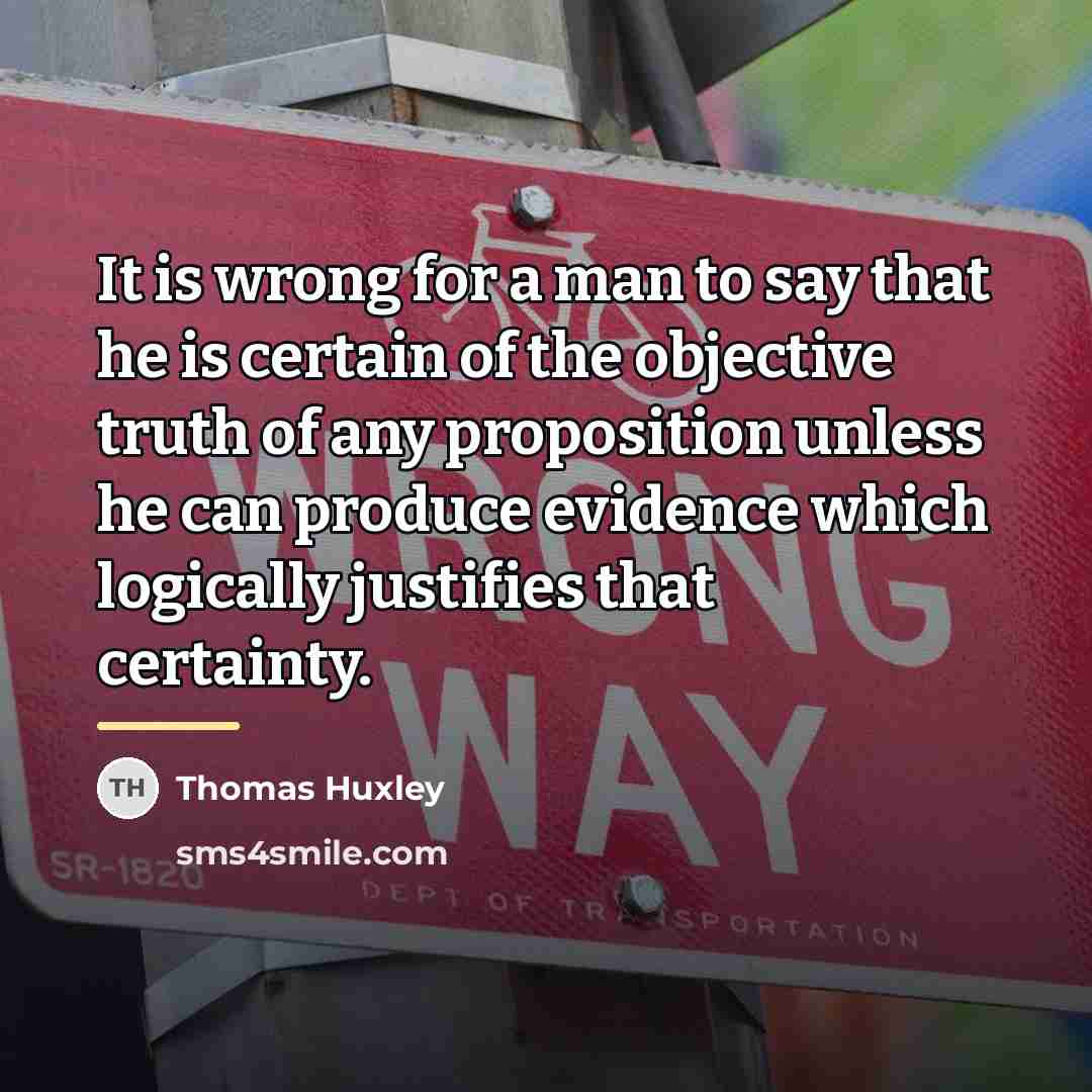 “It is wrong for a man to say that he…” quote by Thomas Huxley
