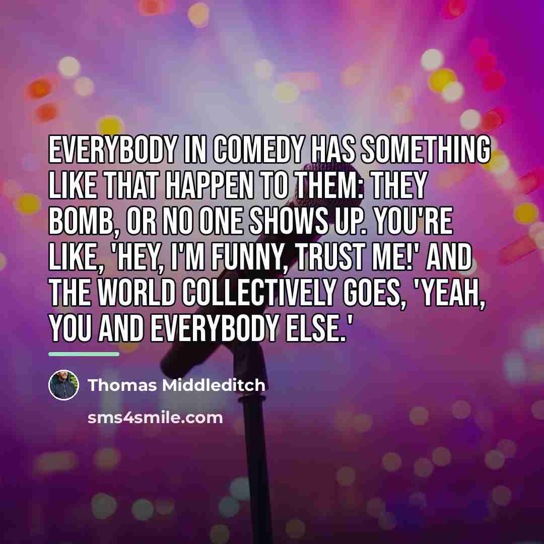 “Everybody in comedy has something like that happen to them:…” quote by Thomas Middleditch