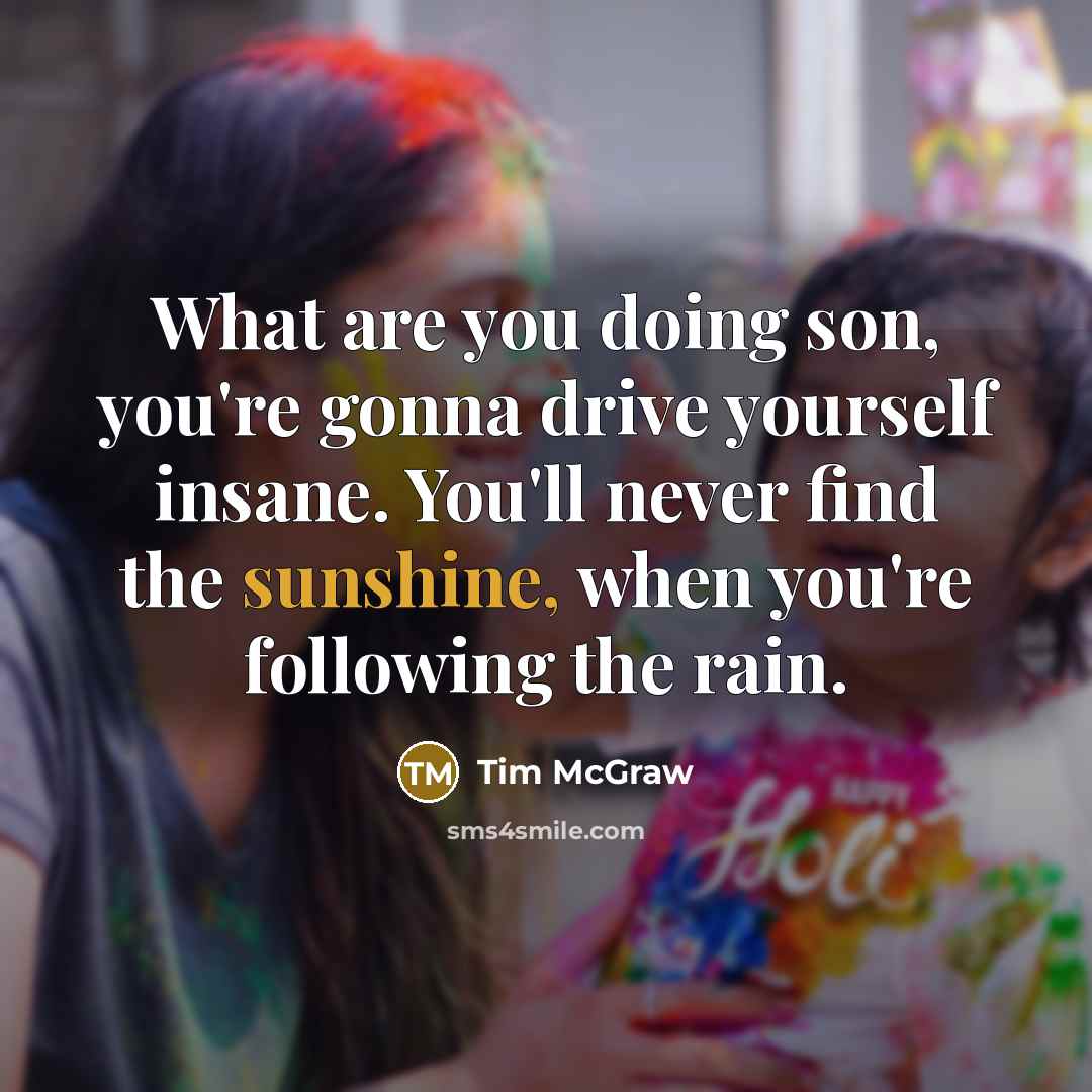 “What are you doing son, you're gonna drive yourself insane.…” quote by Tim McGraw