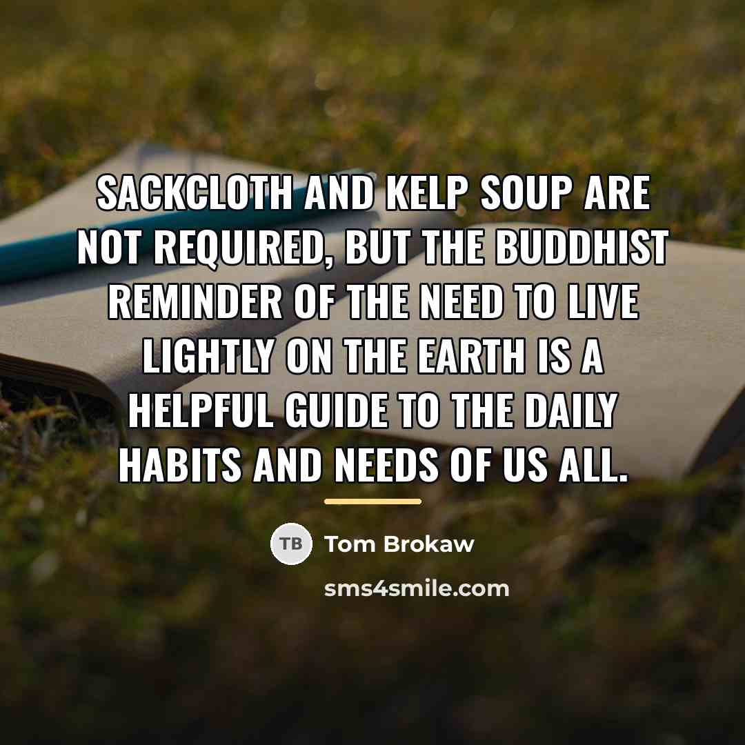 “Sackcloth and kelp soup are not required, but the Buddhist…” quote by Tom Brokaw