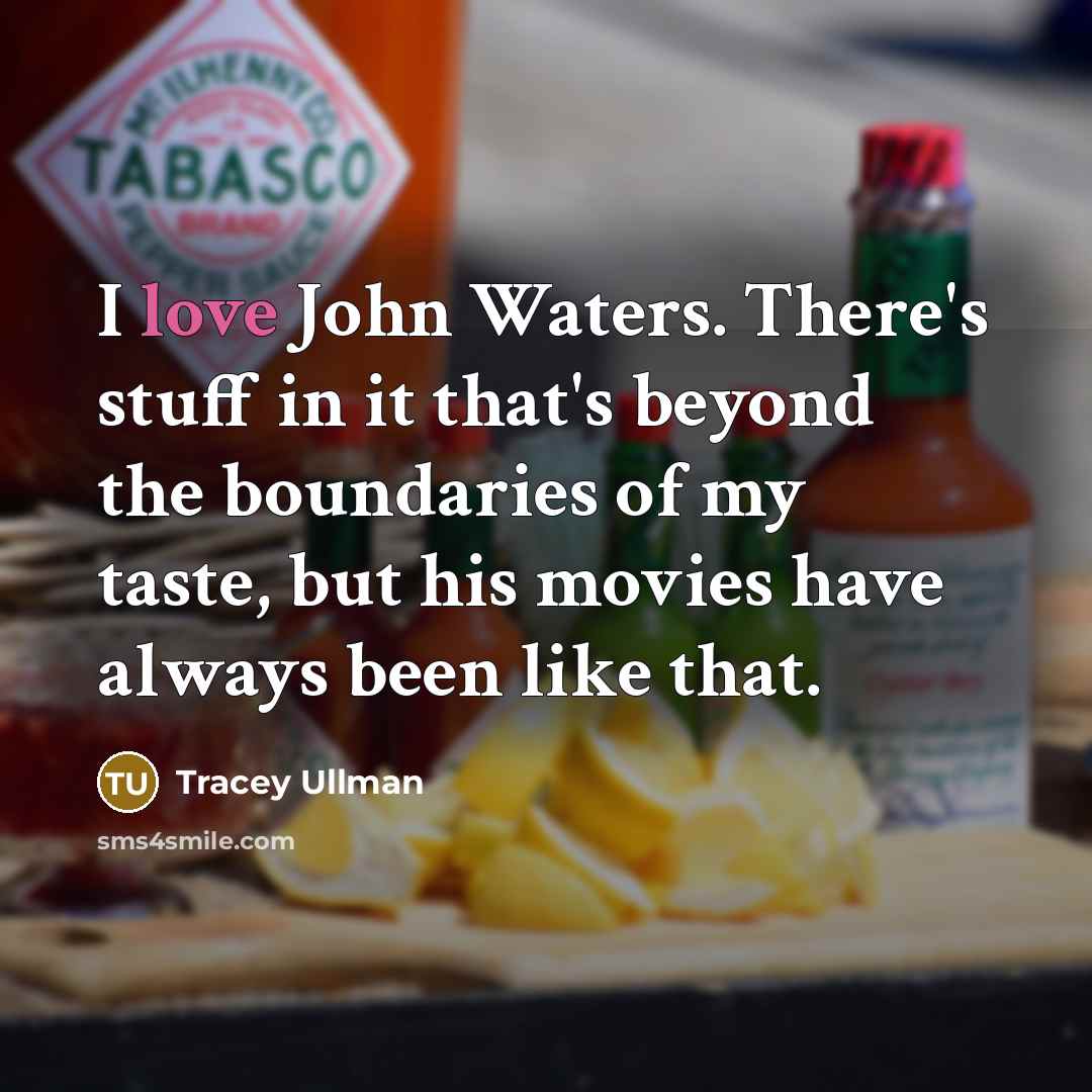 “I love John Waters. There's stuff in it that's beyond…” quote by Tracey Ullman