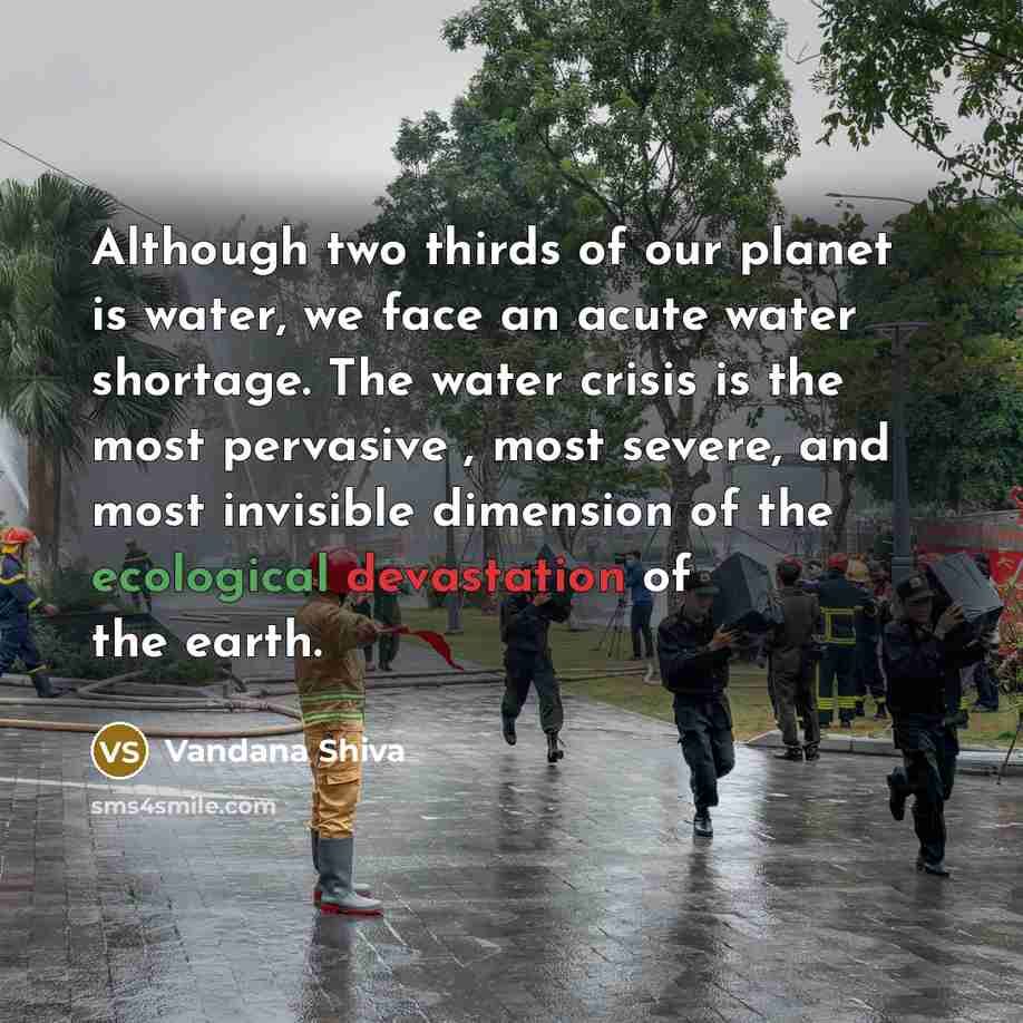 “Although two thirds of our planet is water, we face…” quote by Vandana Shiva
