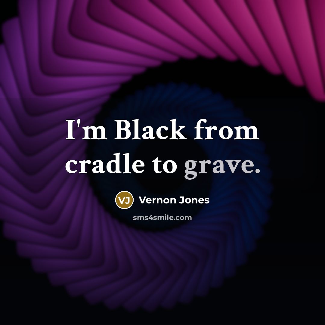 “I'm Black from cradle to grave.…” quote by Vernon Jones