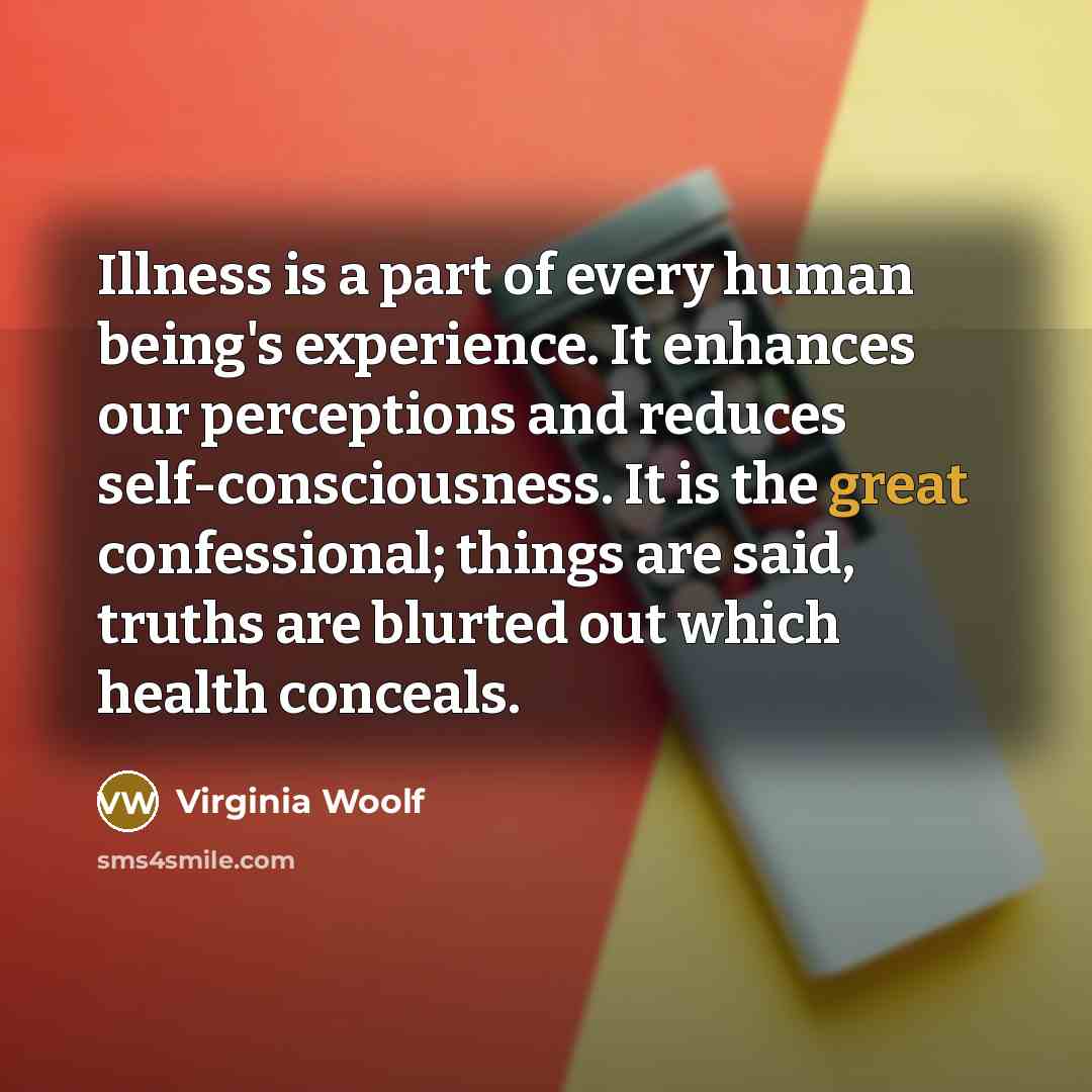 “Illness is a part of every human being's experience. It…” quote by Virginia Woolf