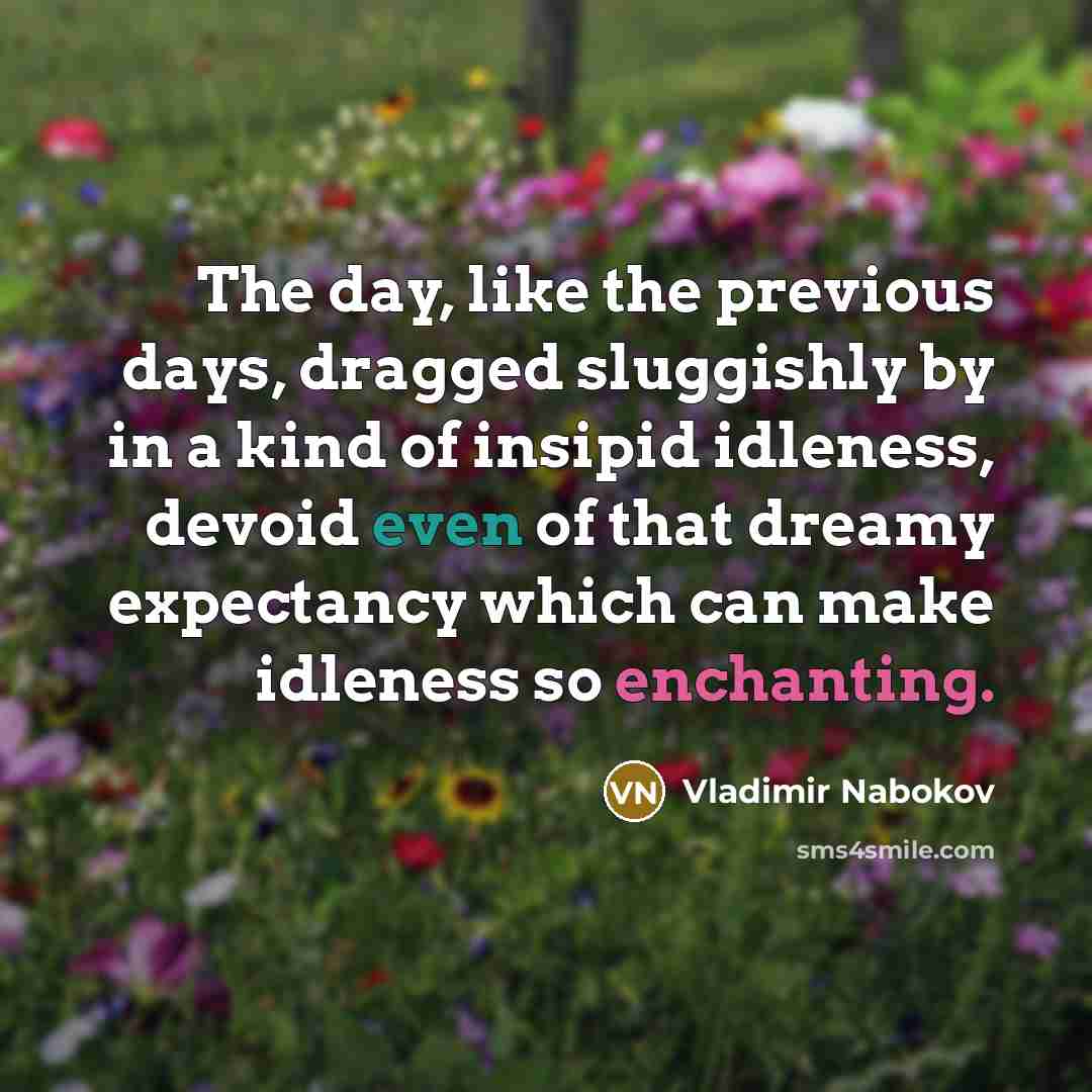 “The day, like the previous days, dragged sluggishly by in…” quote by Vladimir Nabokov