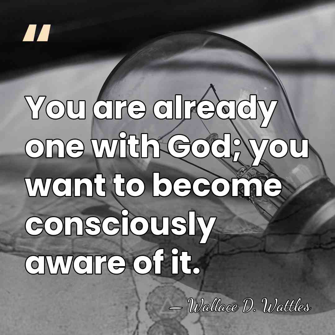 You are already one with God; you want to become consciously aware&hellip; - Wallace D. Wattles