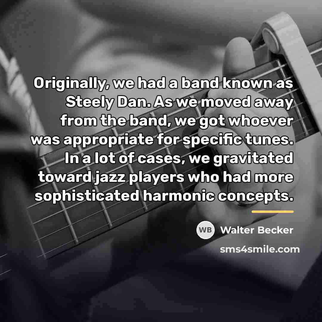 “Originally, we had a band known as Steely Dan. As…” quote by Walter Becker