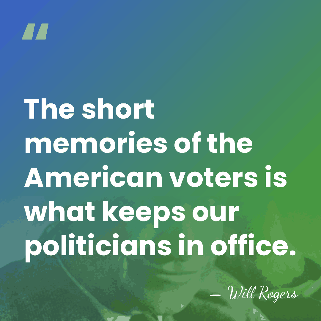 The short memories of the American voters is what keeps our politicians&hellip; - Will Rogers