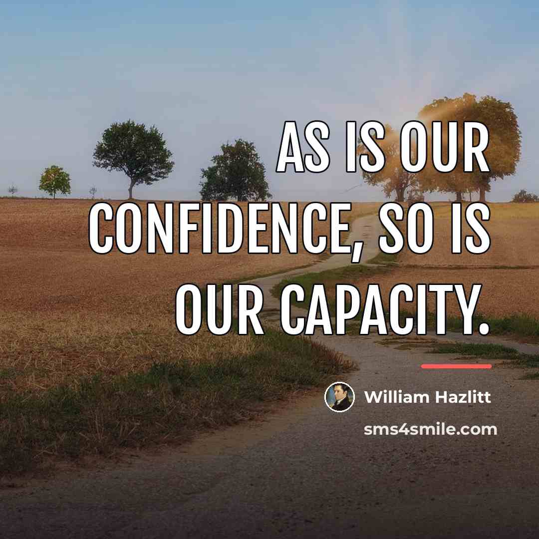 “As is our confidence, so is our capacity.…” quote by William Hazlitt