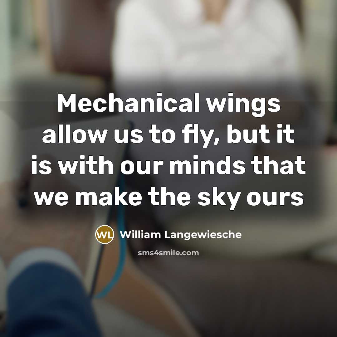 “Mechanical wings allow us to fly, but it is with…” quote by William Langewiesche