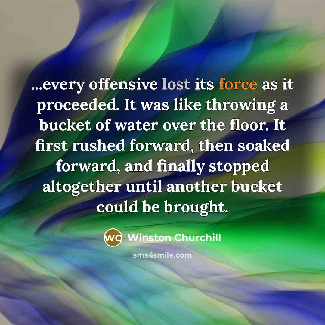 “...every offensive lost its force as it proceeded. It was…” quote by Winston Churchill