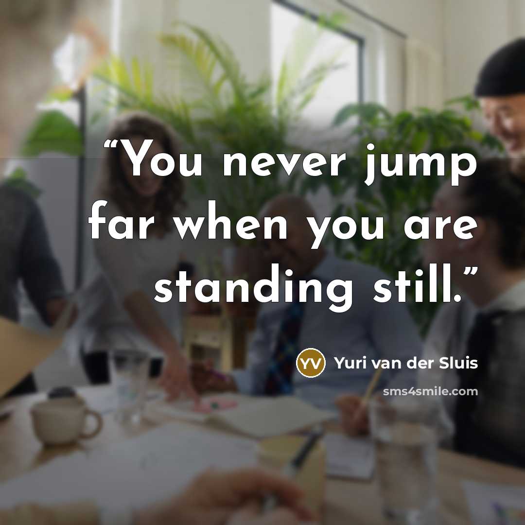 “You never jump far when you are standing still.” quote by Yuri van der Sluis