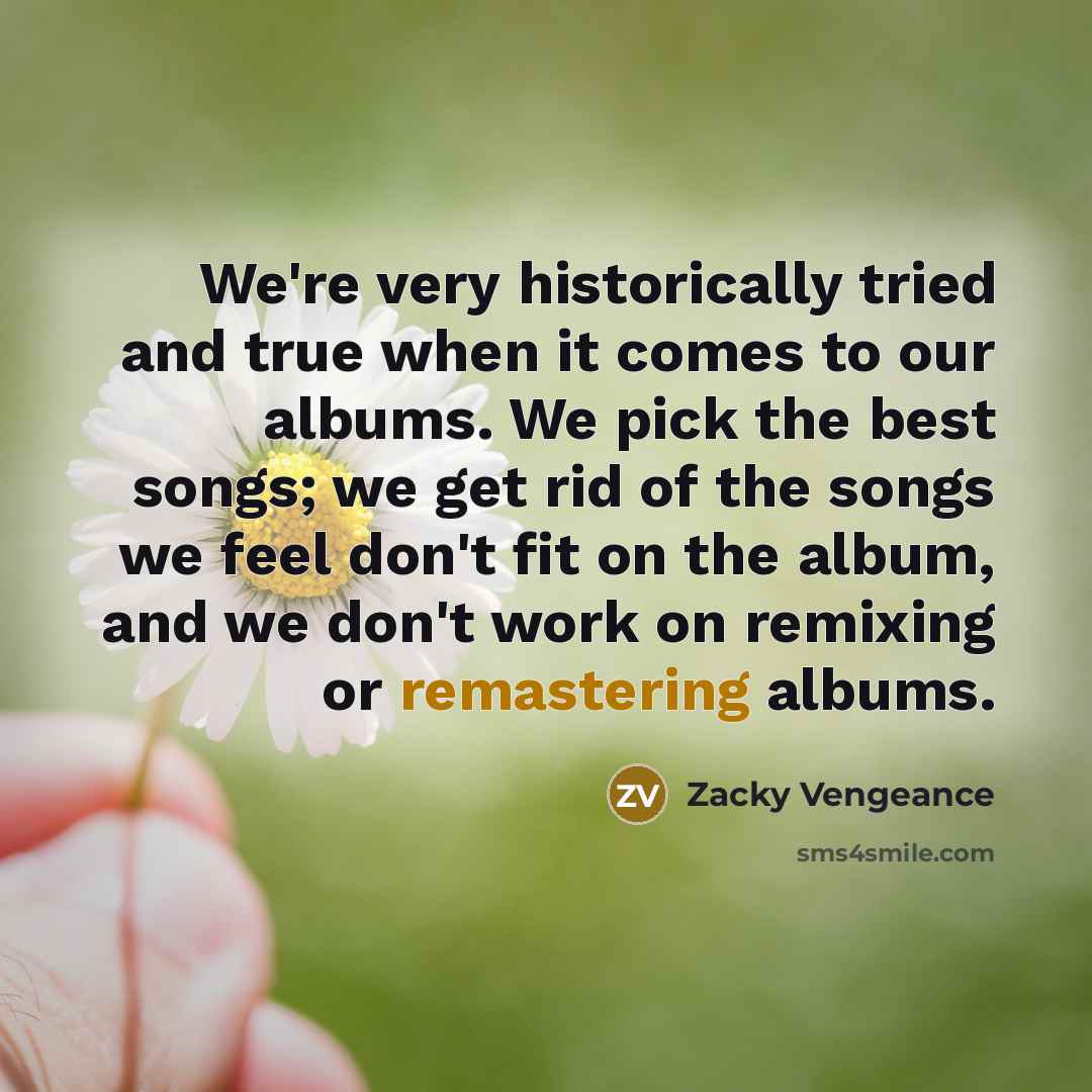 “We're very historically tried and true when it comes to…” quote by Zacky Vengeance