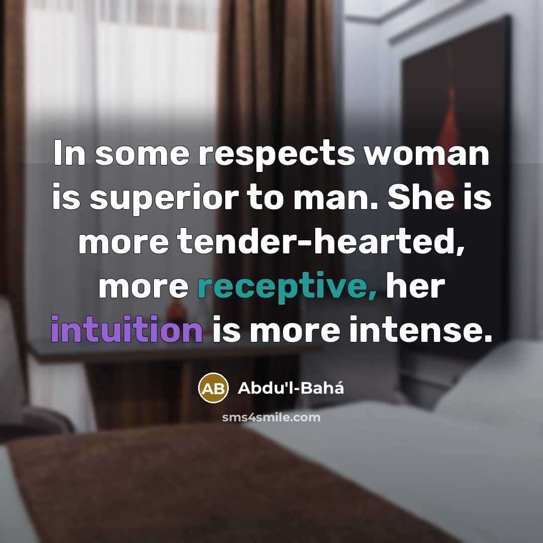 “In some respects woman is superior to man. She is…” quote by Abdu'l-Bahá